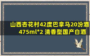 山西杏花村42度巴拿马20汾酒475ml*2 清香型国产白酒